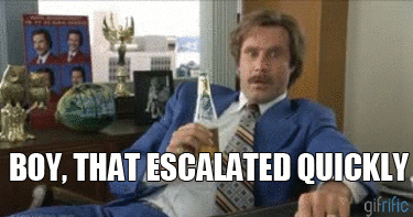 Boy-That-Escalated-Quickly-Anchorman_zps4eadc8e4.gif